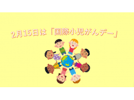 ２月１５日は「国際小児がんデー」です