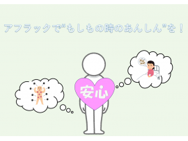 アフラックで”もしもの時のあんしん”を!