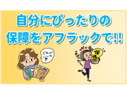 自分にピッタリの保障をアフラックで！