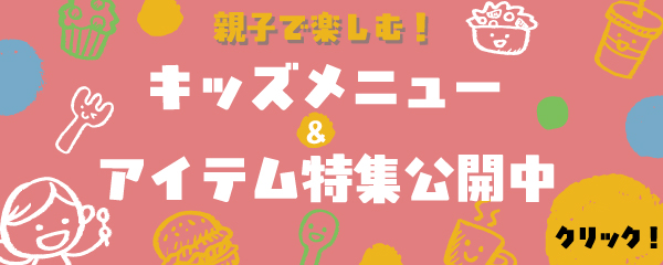 親子で楽しむ！キッズメニュー＆アイテム特集