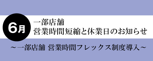 【2026年6月】一部店舗営業時間短縮と店休日のお知らせ 